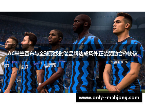AC米兰宣布与全球顶级时装品牌达成场外正装赞助合作协议